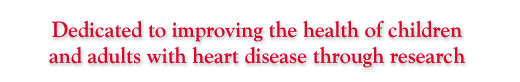 Dedicated to improving the health of children and adults with heart disease through research